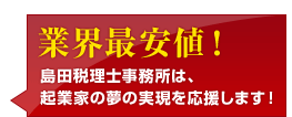 業界最安値！島田税理士事務所は、起業家の夢の実現を応援します！