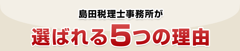 島田税理士事務所が選ばれる5つの理由