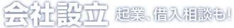 会社設立、起業、借入相談も！