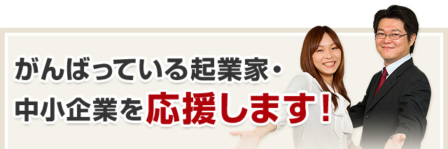 がんばっている起業家・中小企業を応援します!