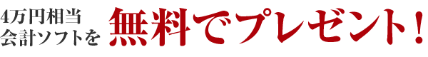 4万円相当会計ソフトを無料でプレゼント!
