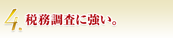 4. 税務調査に強い。