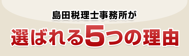 島田税理士事務所が選ばれる５つの理由
